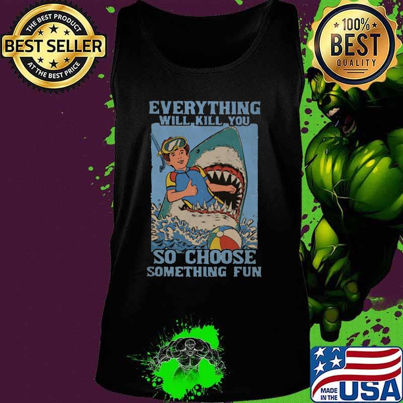 Shark scuba diving everything will kill you so choose something fun s Tank top Shark scuba diving everything will kill you so choose something fun s Tank top