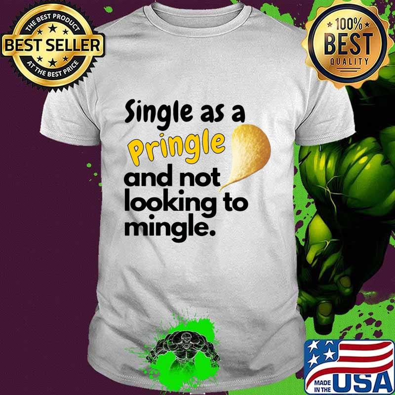 Single as a pringle and not looking to mingle shirt