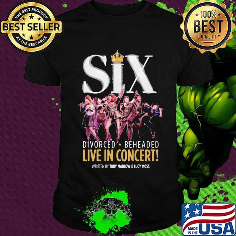 Six divorced beheaded live in concert written by toby marlow and lucky moss shirt