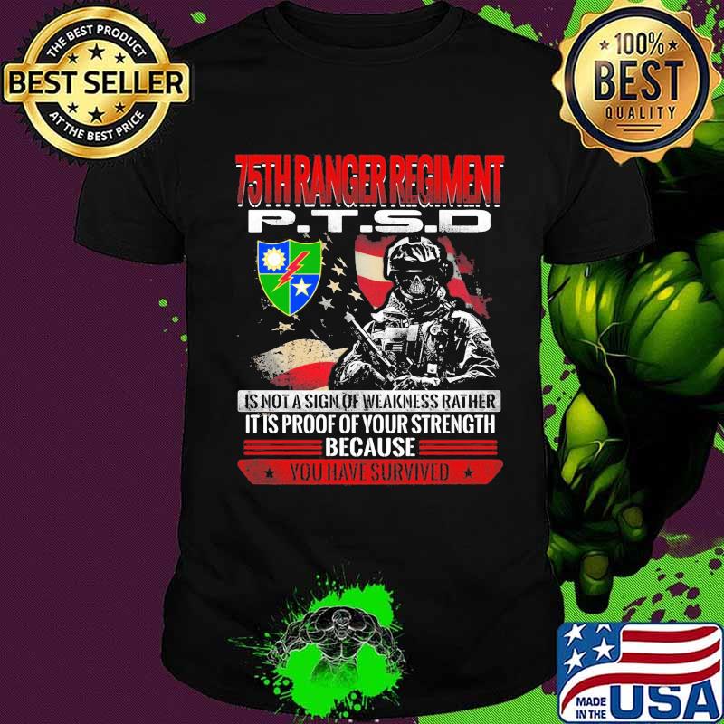 Skeleton 75th ranger regiment veteran ptsd is not a sign of weakness rather it is proof of your strength because you have survived shirt