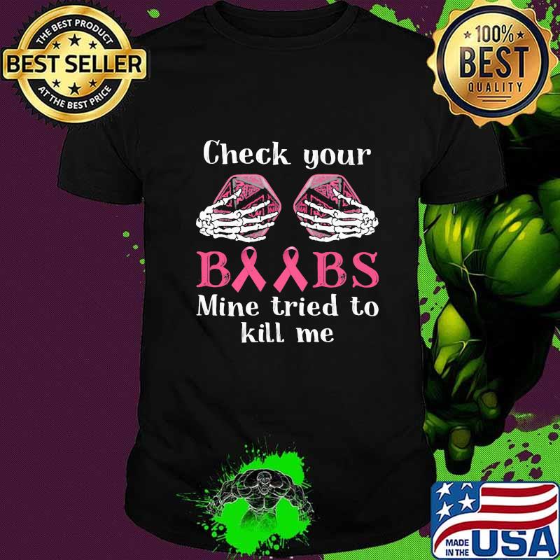 Skeleton check your boobs mine tried to kill me cancer awareness shirt