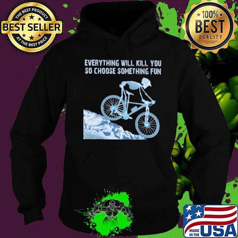 Skeleton cycling everything will kill you so choose something fun s Hoodie Skeleton cycling everything will kill you so choose something fun s Hoodie