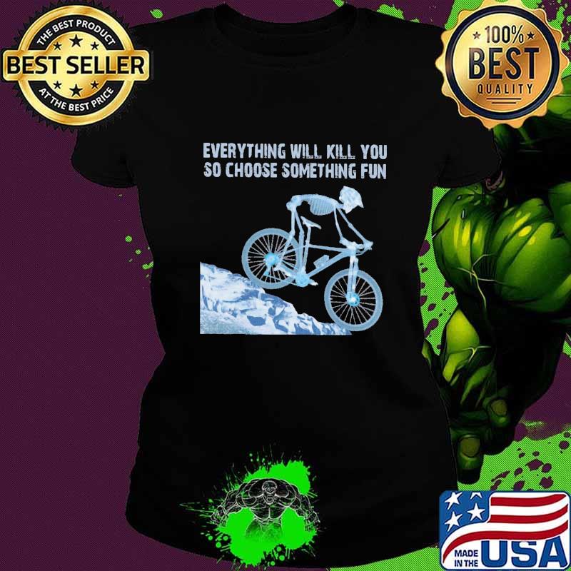 Skeleton cycling everything will kill you so choose something fun s Ladies tee Skeleton cycling everything will kill you so choose something fun s Ladies tee