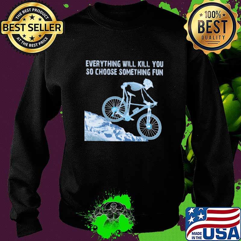 Skeleton cycling everything will kill you so choose something fun s Sweater Skeleton cycling everything will kill you so choose something fun s Sweater