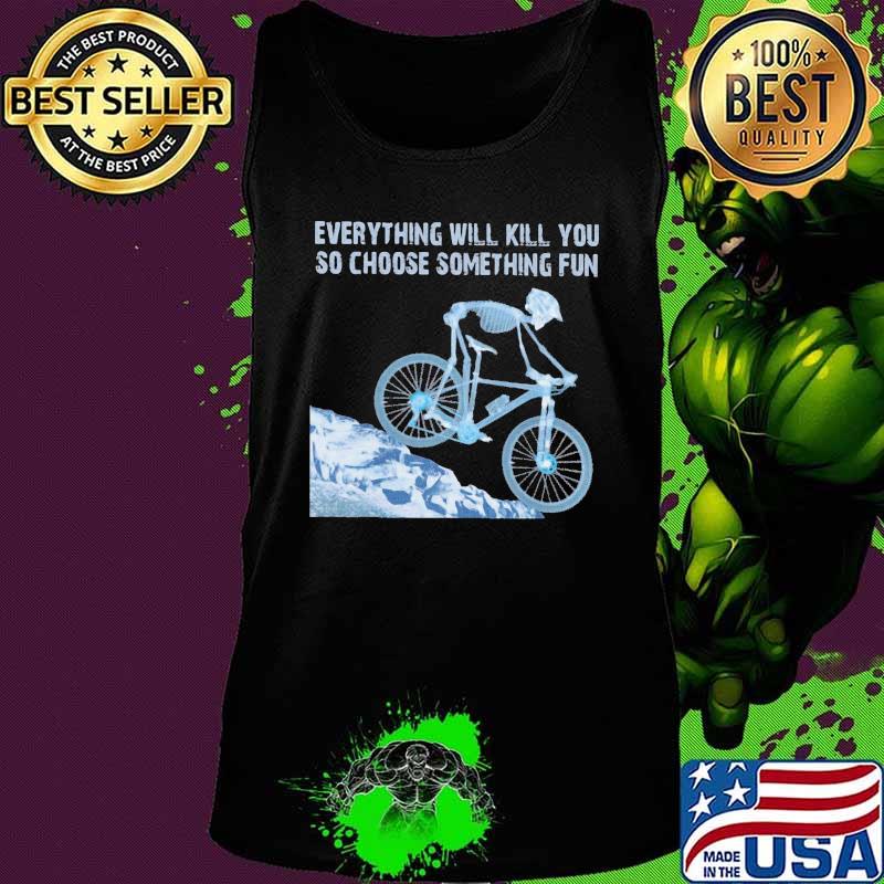 Skeleton cycling everything will kill you so choose something fun s Tank top Skeleton cycling everything will kill you so choose something fun s Tank top