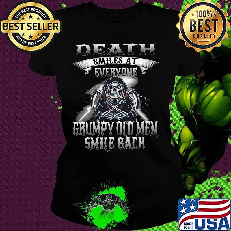 Skeleton death smiles at everyone grumpy old men smile back s Ladies tee Skeleton death smiles at everyone grumpy old men smile back s Ladies tee