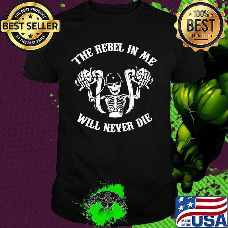 Skeleton riding motorcycle the rebel in me will never die shirt