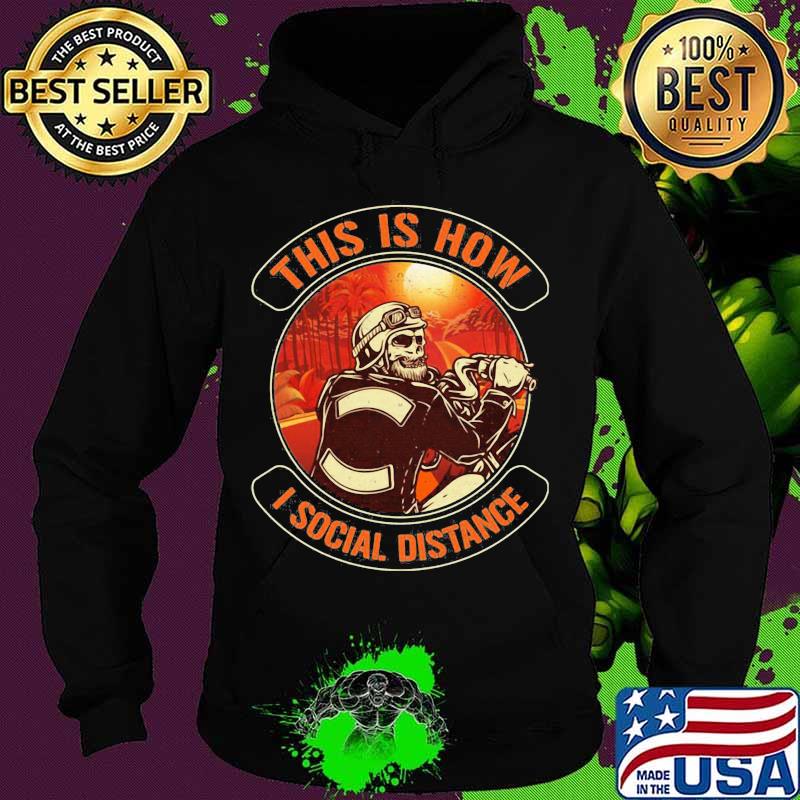Skeleton riding motorcycle this is how i social distance s Hoodie Skeleton riding motorcycle this is how i social distance s Hoodie