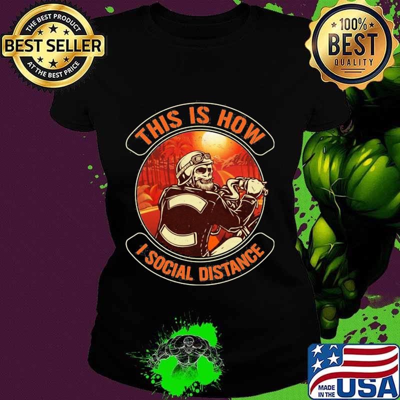 Skeleton riding motorcycle this is how i social distance s Ladies tee Skeleton riding motorcycle this is how i social distance s Ladies tee