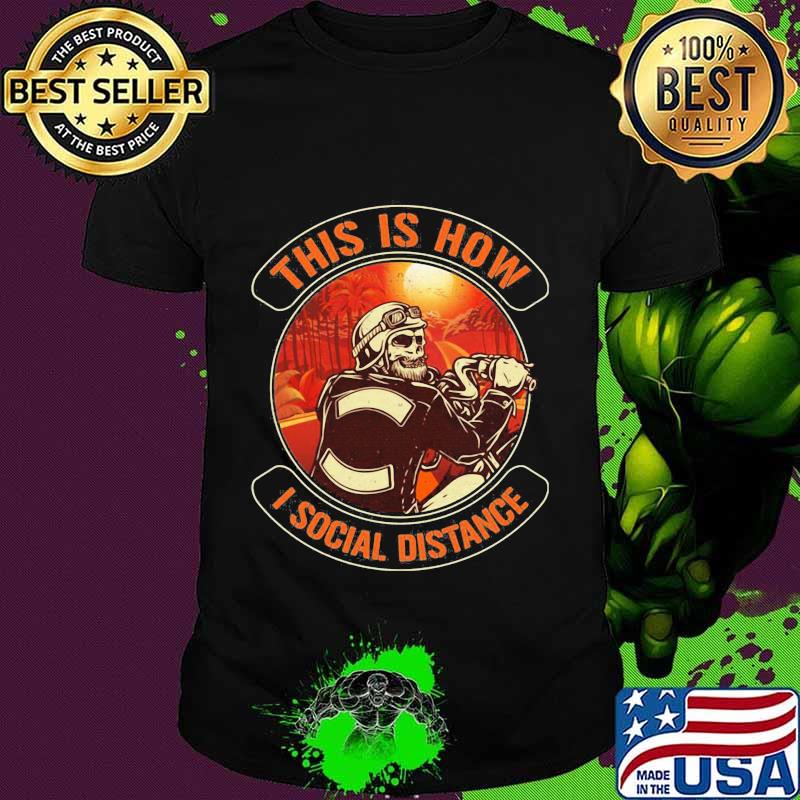 Skeleton riding motorcycle this is how i social distance shirt Skeleton riding motorcycle this is how i social distance shirt