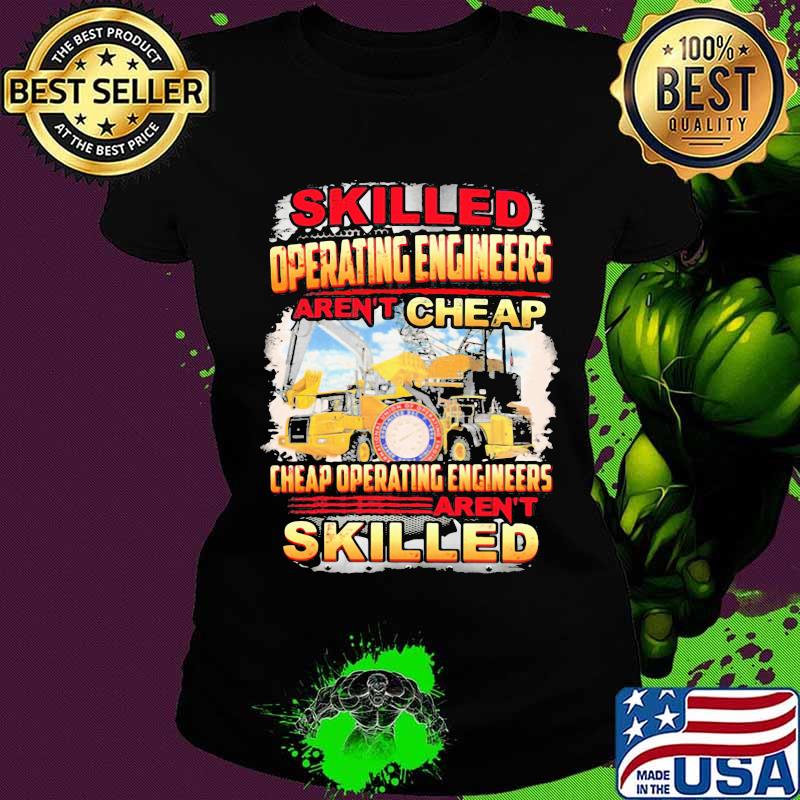 Skilled operating engineer aren't cheap cheap operating engineers aren't skilled s Ladies tee Skilled operating engineer aren't cheap cheap operating engineers aren't skilled s Ladies tee
