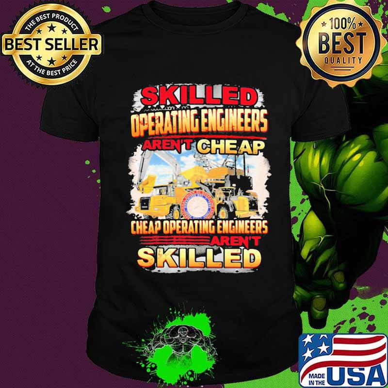 Skilled operating engineer aren't cheap cheap operating engineers aren't skilled shirt