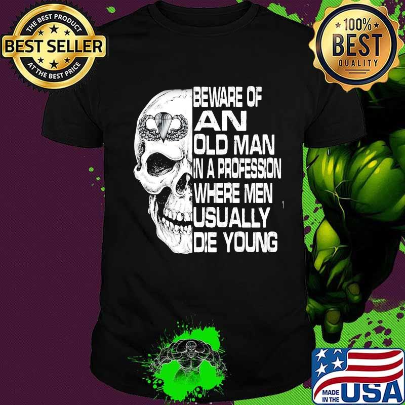 Skull airborne beware of an old man in a profession where men usually die young shirt