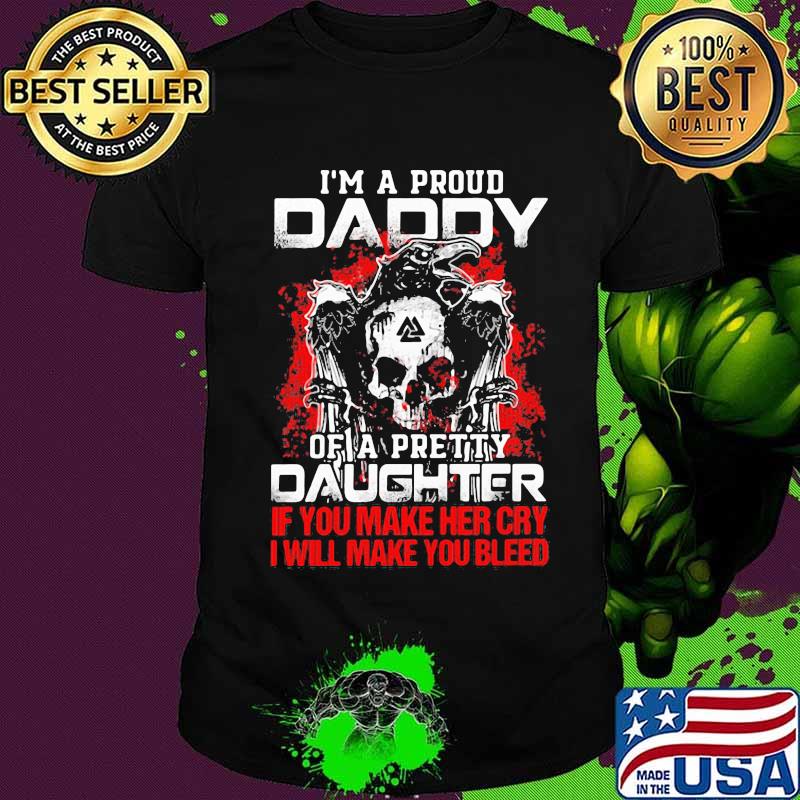 Skull and raven i'm a proud daddy of a pretty daughter if you make her cry i will make you bleed shirt