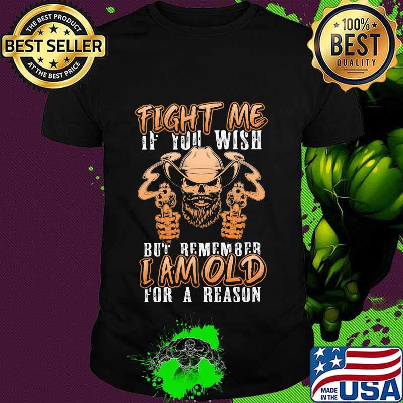 Skull beard fight me if you wish but remember i am old for a reason shirt