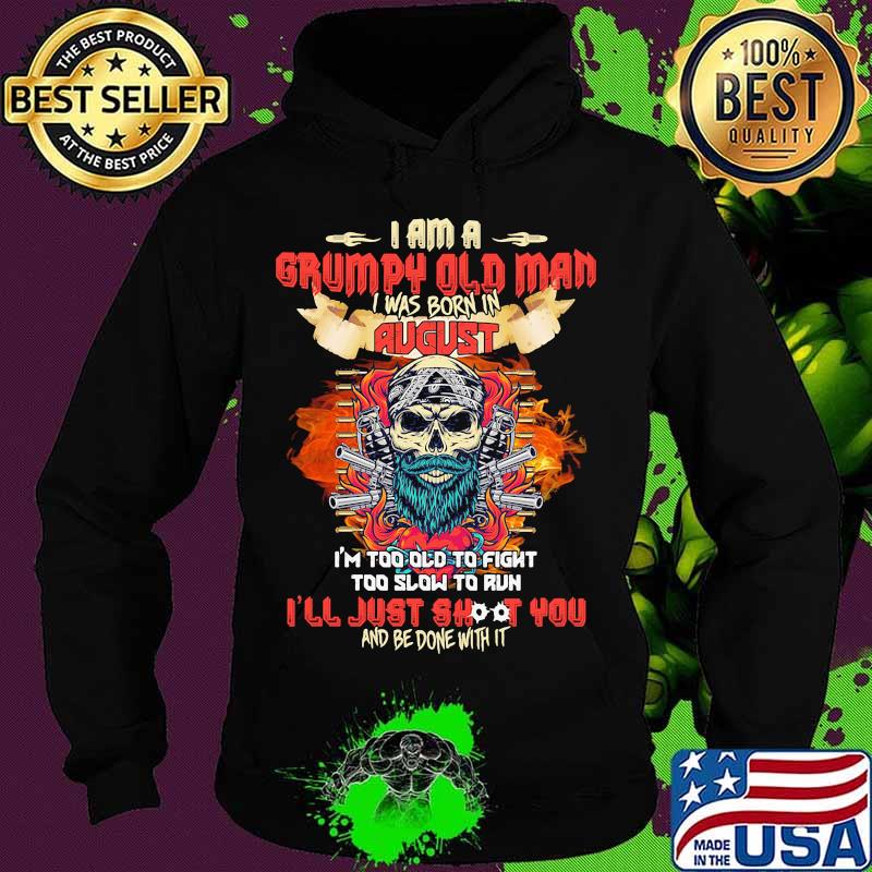 Skull beard i am a grumpy old man i was born in august i'm too old to fight too slow to run i'll just shoot you and be done with it s Hoodie Skull beard i am a grumpy old man i was born in august i'm too old to fight too slow to run i'll just shoot you and be done with it s Hoodie