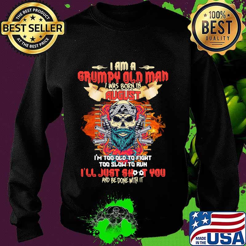 Skull beard i am a grumpy old man i was born in august i'm too old to fight too slow to run i'll just shoot you and be done with it s Sweater Skull beard i am a grumpy old man i was born in august i'm too old to fight too slow to run i'll just shoot you and be done with it s Sweater