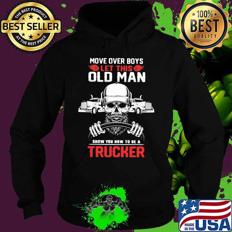 Skull beard move over boys let this old man show you now to be a trucker s Hoodie Skull beard move over boys let this old man show you now to be a trucker s Hoodie