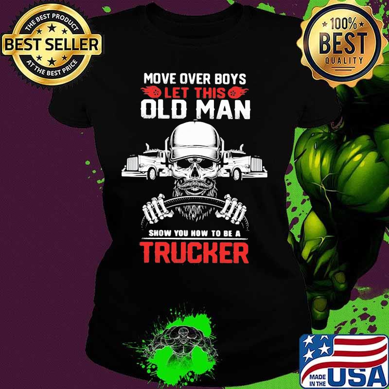 Skull beard move over boys let this old man show you now to be a trucker s Ladies tee Skull beard move over boys let this old man show you now to be a trucker s Ladies tee
