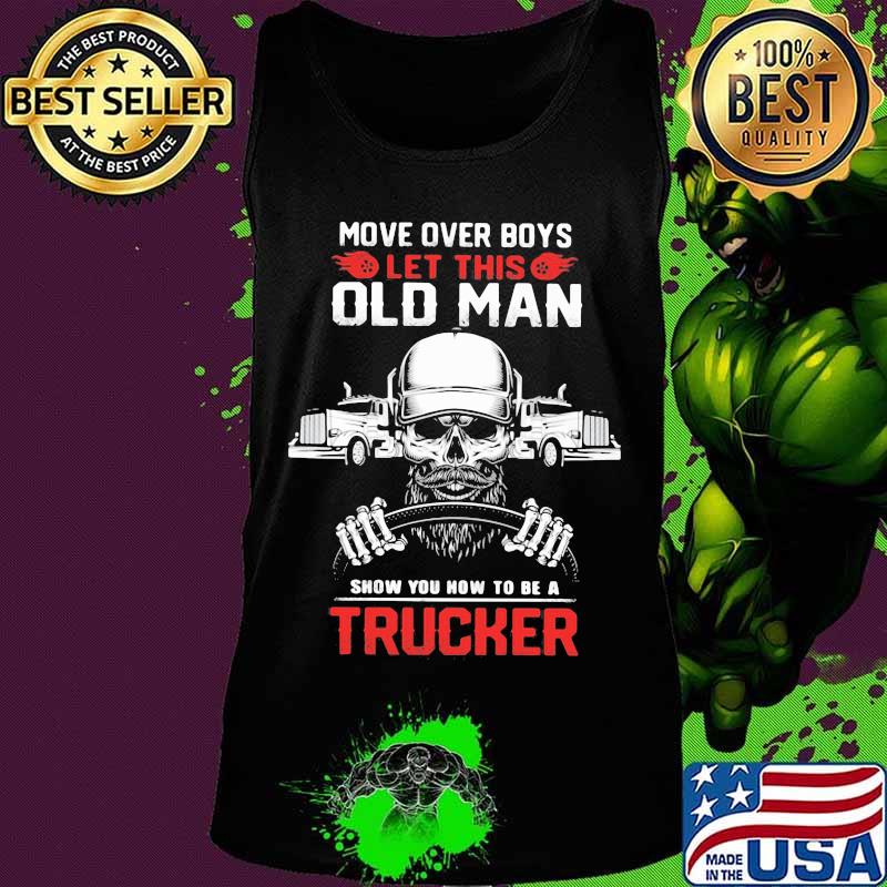 Skull beard move over boys let this old man show you now to be a trucker s Tank top Skull beard move over boys let this old man show you now to be a trucker s Tank top