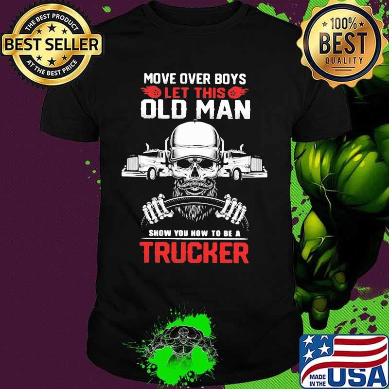 Skull beard move over boys let this old man show you now to be a trucker shirt