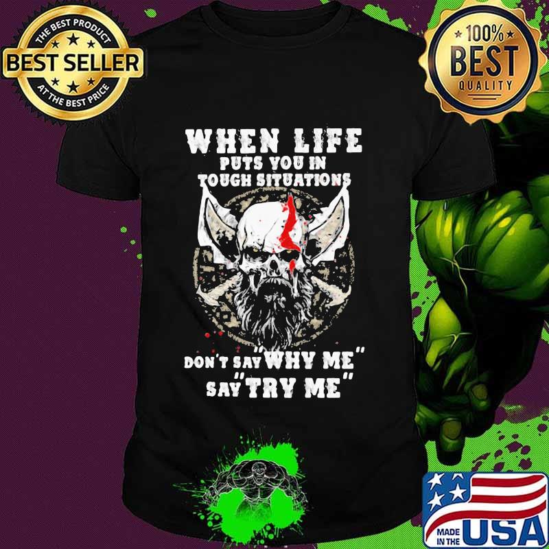 Skull beard when life puts you in tough situations don't say why me say try me shirt