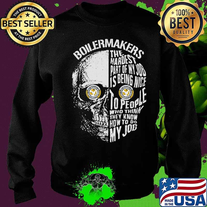 Skull boilermakers the hardest part of my job is being nice to people who think they know how to do my job s Sweater Skull boilermakers the hardest part of my job is being nice to people who think they know how to do my job s Sweater