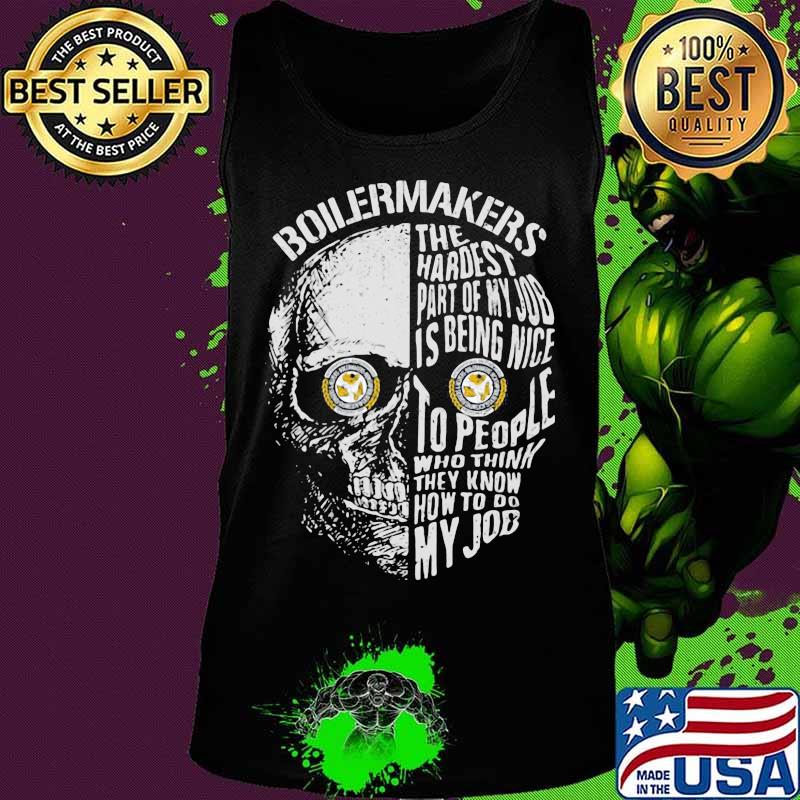 Skull boilermakers the hardest part of my job is being nice to people who think they know how to do my job s Tank top Skull boilermakers the hardest part of my job is being nice to people who think they know how to do my job s Tank top