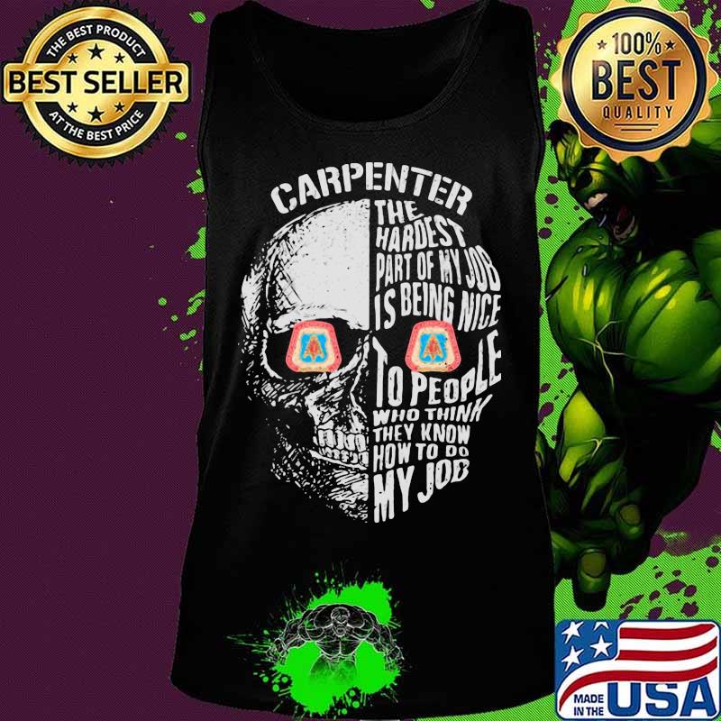 Skull carpenter the hardest part of my job is being nice to people who think they know how to do my job s Tank top Skull carpenter the hardest part of my job is being nice to people who think they know how to do my job s Tank top