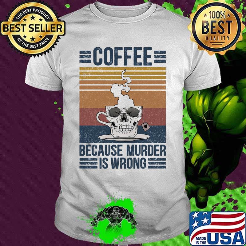 Skull coffee because murder is wrong vintage retro shirt