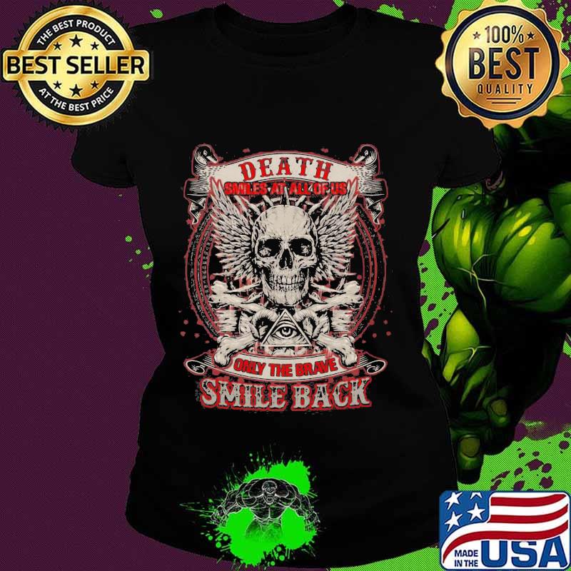 Skull death smiles at all of us only the brave smile back s Ladies tee Skull death smiles at all of us only the brave smile back s Ladies tee