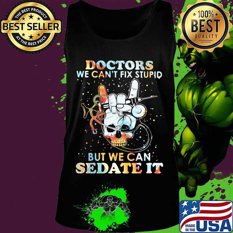Skull doctors we can't fix stupid but we can sedate it s Tank top Skull doctors we can't fix stupid but we can sedate it s Tank top