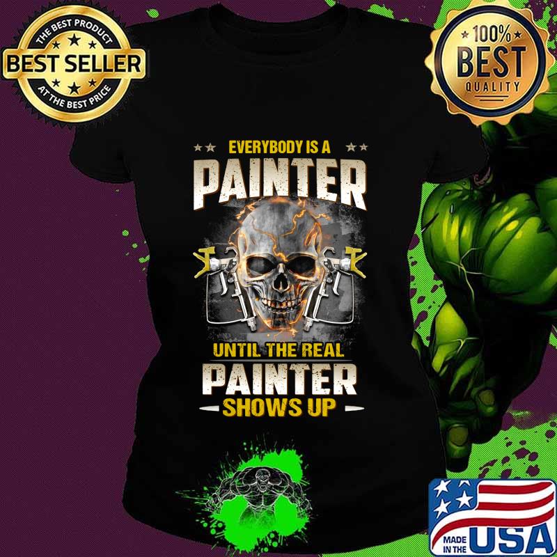 Skull everybody is a painter until the real painter shows up s Ladies tee Skull everybody is a painter until the real painter shows up s Ladies tee