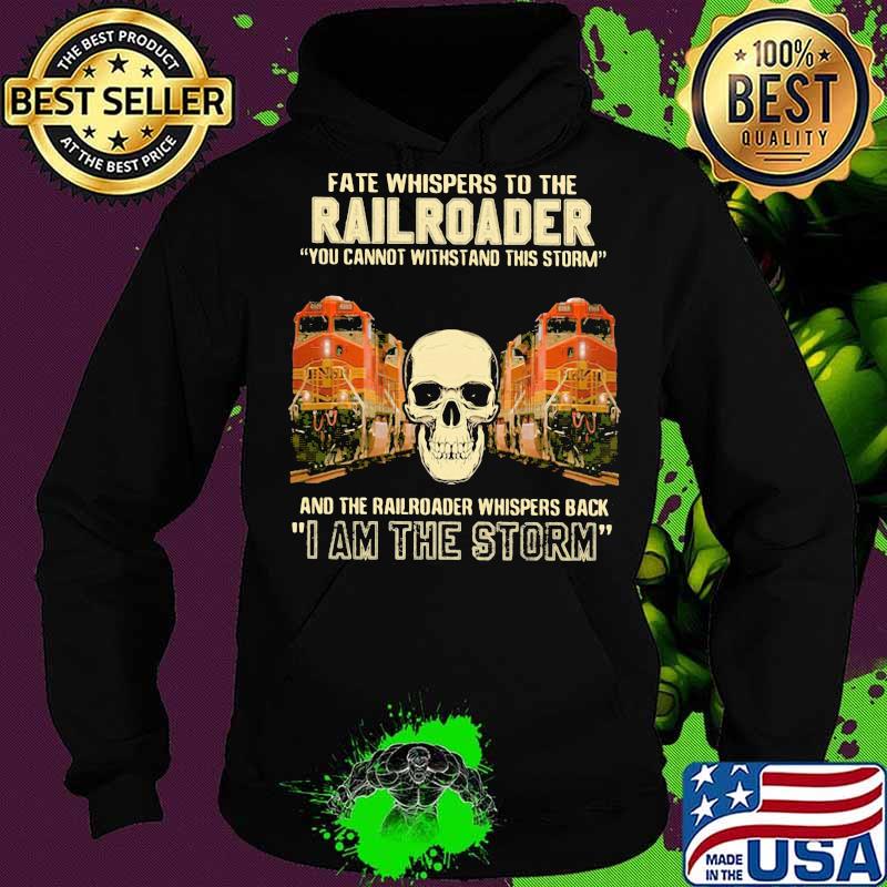 Skull fate whispers to the bnsf railroader you cannot withstand the storm and the railroad back i am the storm s Hoodie Skull fate whispers to the bnsf railroader you cannot withstand the storm and the railroad back i am the storm s Hoodie