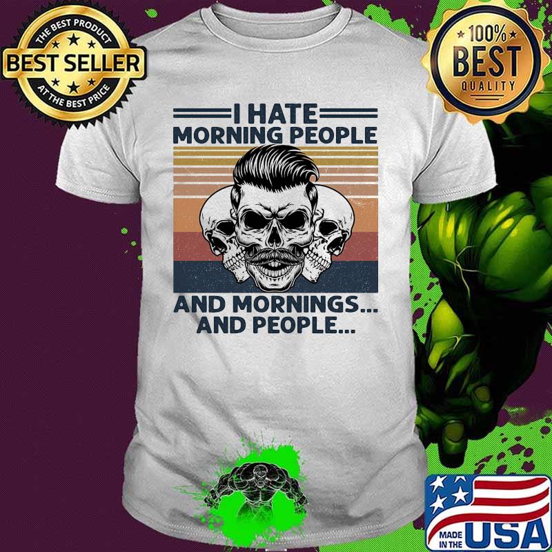 Skull I hate morning people and mornings and people Vintage retro shirt