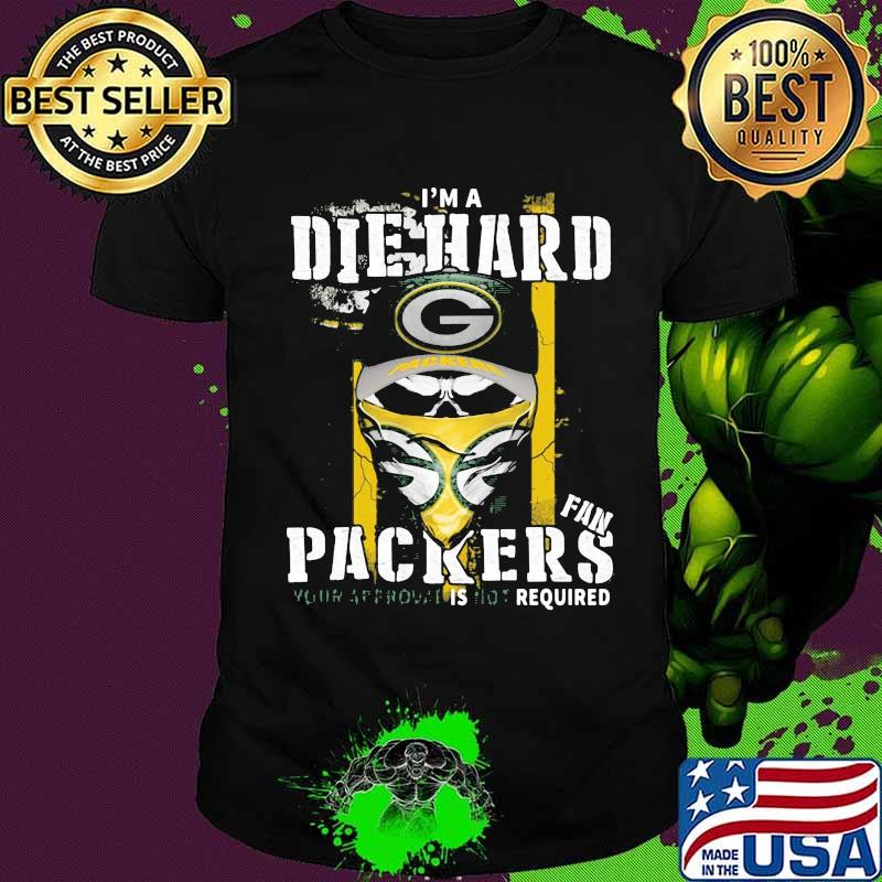 Skull i'm a die hard green bay packers fan your app owner is required shirt