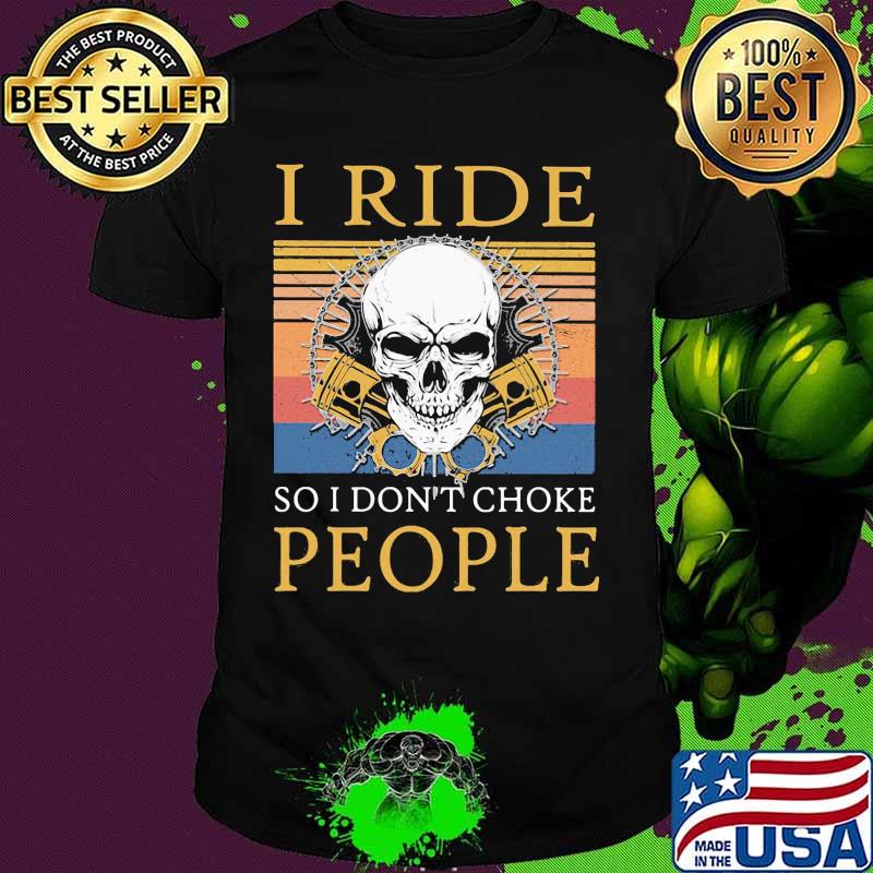 Skull I ride so I don’t choke people vintage retro shirt