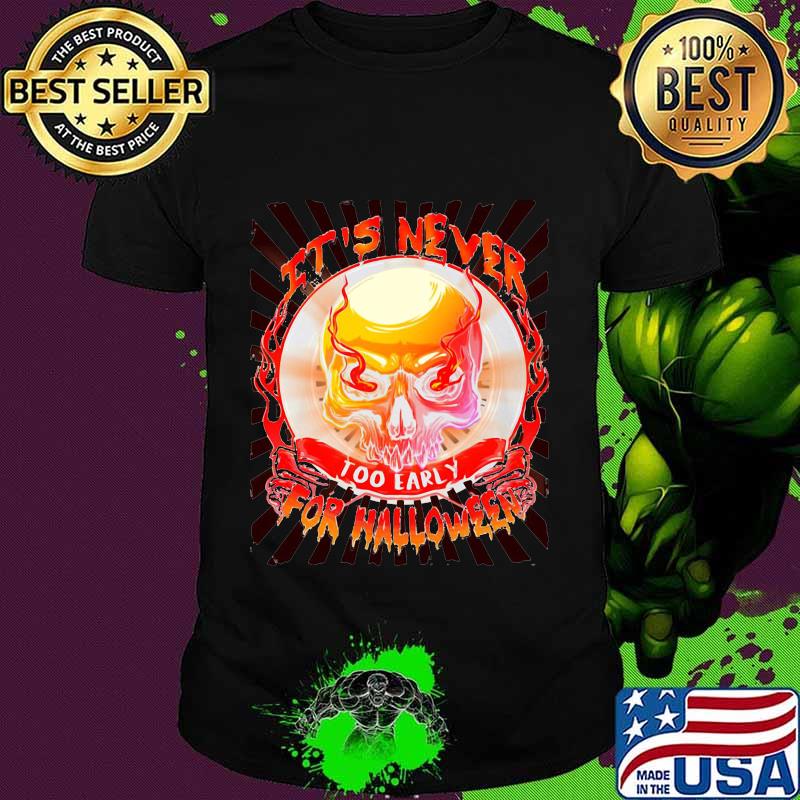 Skull it's never too early for halloween shirt