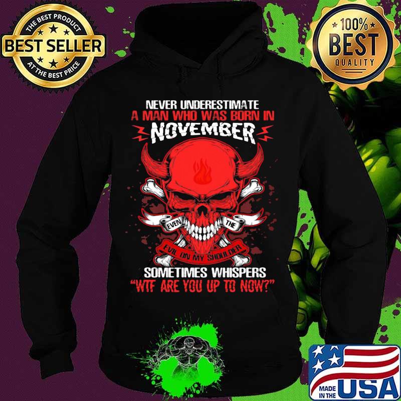 Skull satan never underestimate a man was born in november sometimes whispers wtf are you up to now s Hoodie Skull satan never underestimate a man was born in november sometimes whispers wtf are you up to now s Hoodie