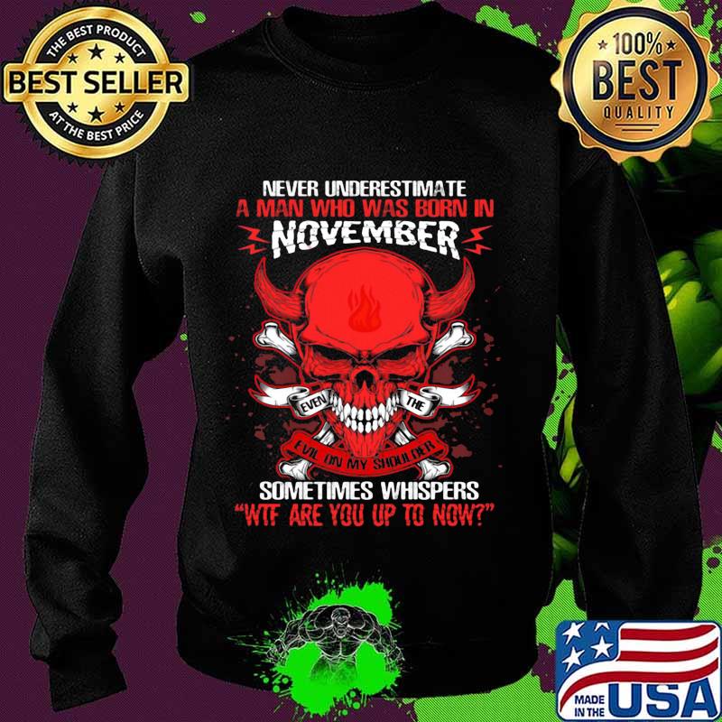 Skull satan never underestimate a man was born in november sometimes whispers wtf are you up to now s Sweater Skull satan never underestimate a man was born in november sometimes whispers wtf are you up to now s Sweater