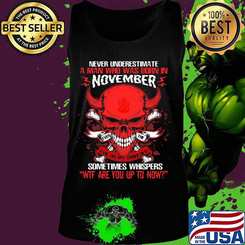 Skull satan never underestimate a man was born in november sometimes whispers wtf are you up to now s Tank top Skull satan never underestimate a man was born in november sometimes whispers wtf are you up to now s Tank top