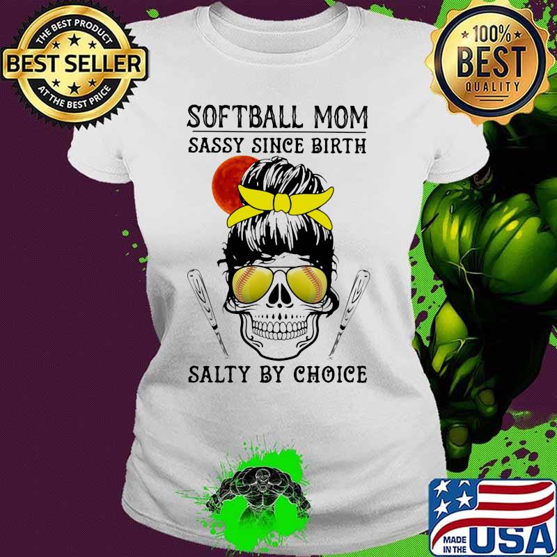 Skull Softball mom sassy since birth salty by choice sunset s Ladies tee Skull Softball mom sassy since birth salty by choice sunset s Ladies tee