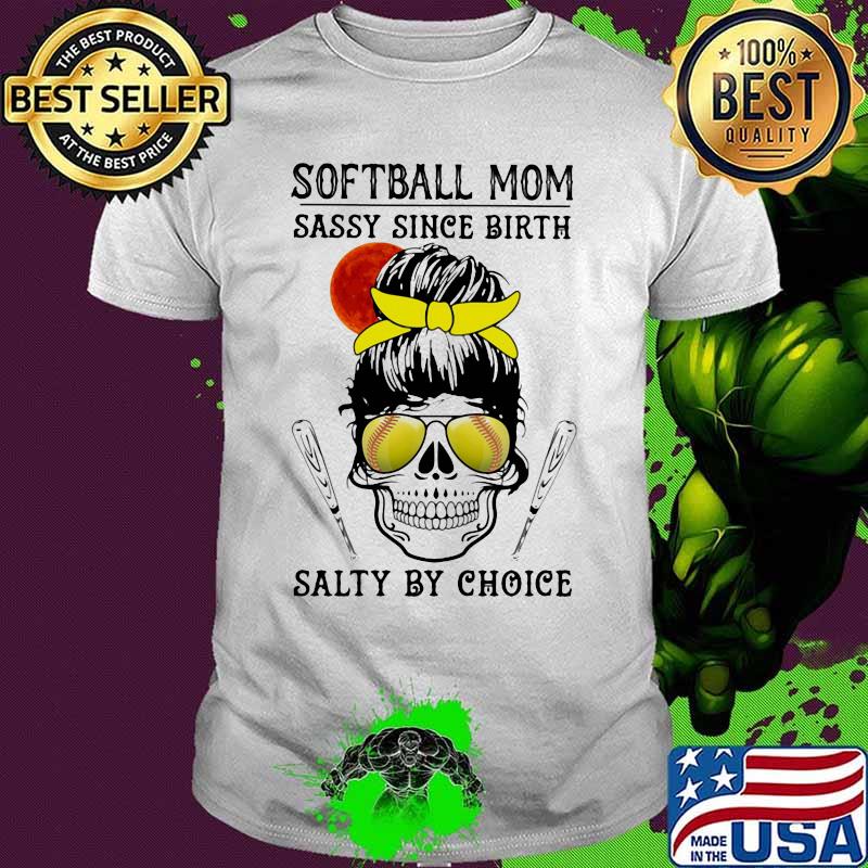 Skull Softball mom sassy since birth salty by choice sunset shirt Skull Softball mom sassy since birth salty by choice sunset shirt