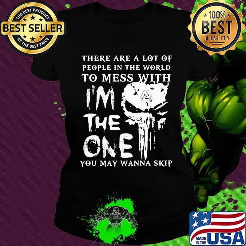 Skull there are a lot of people in the world to mess with i'm the one you may wanna skip s Ladies tee Skull there are a lot of people in the world to mess with i'm the one you may wanna skip s Ladies tee