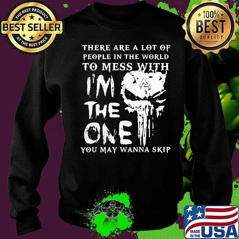Skull there are a lot of people in the world to mess with i'm the one you may wanna skip s Sweater Skull there are a lot of people in the world to mess with i'm the one you may wanna skip s Sweater