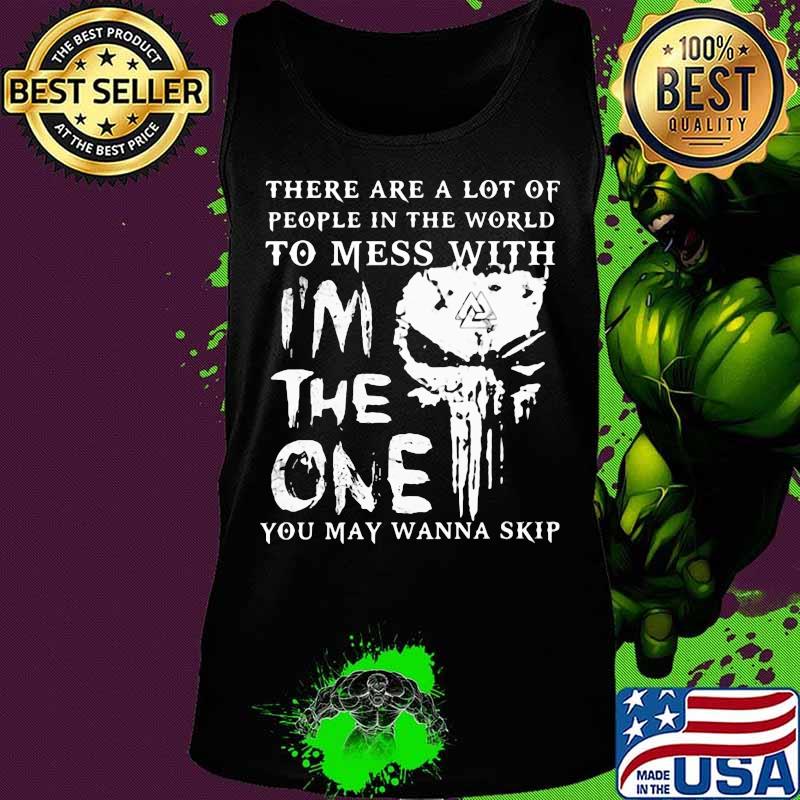 Skull there are a lot of people in the world to mess with i'm the one you may wanna skip s Tank top Skull there are a lot of people in the world to mess with i'm the one you may wanna skip s Tank top