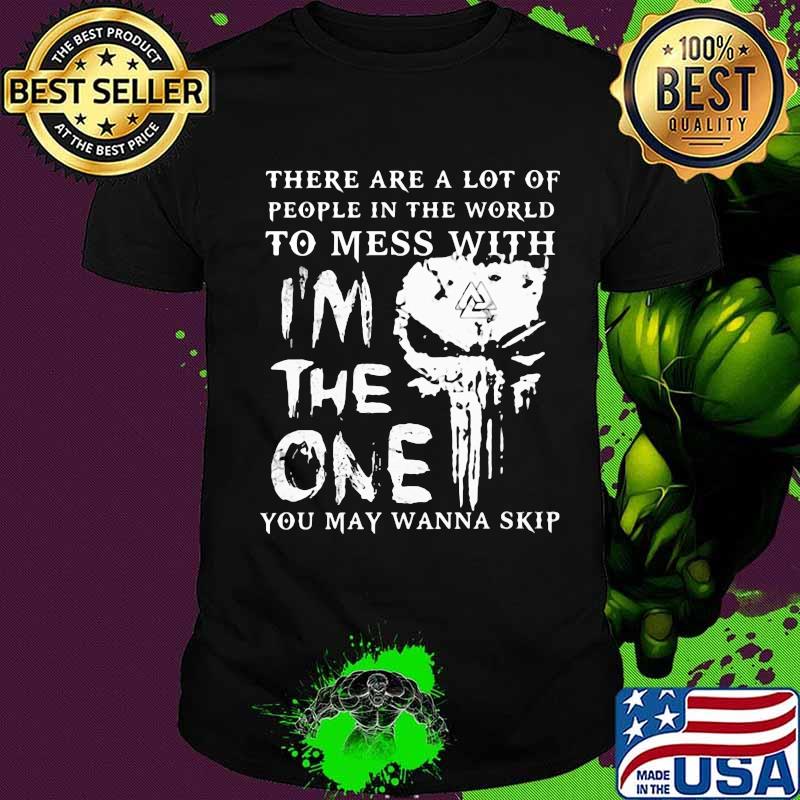 Skull there are a lot of people in the world to mess with i'm the one you may wanna skip shirt