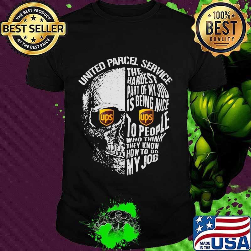 Skull united parcel service ups the hardest part of my job is being nice to people who think they know how to do my job shirt