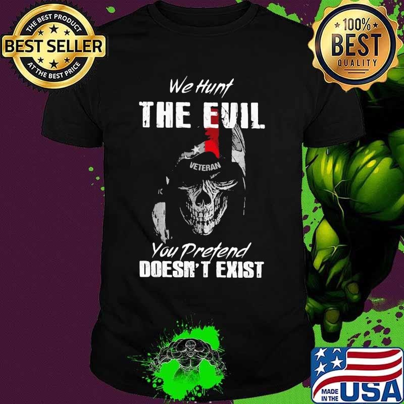 Skull Veteran We hunt the evil you pretend doesn't exist shirt