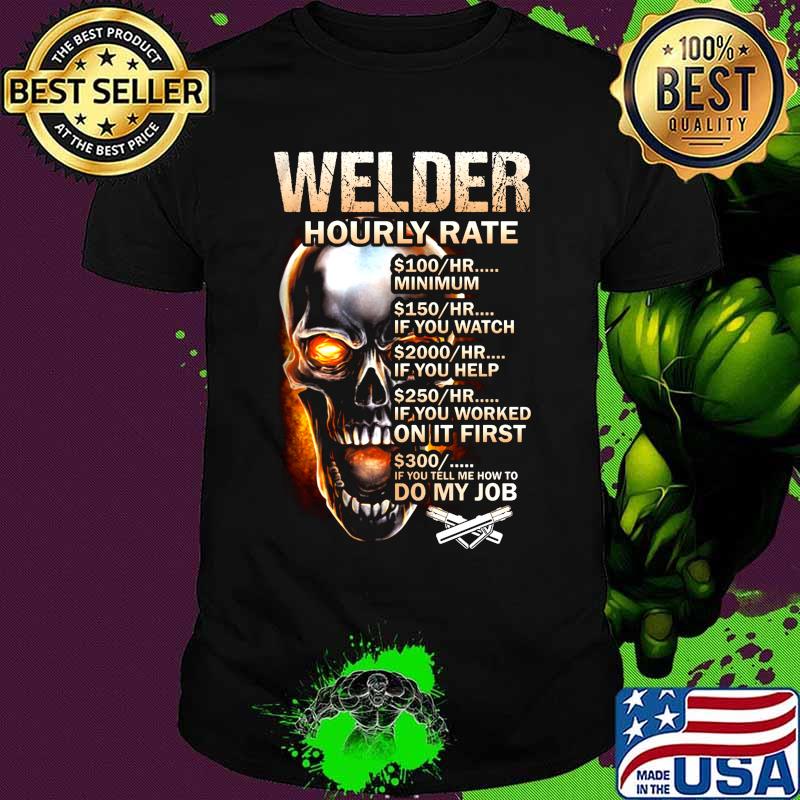 Skull welder hourly rate hr minimum if you watch if you help if you worked on it first if you tell me how to do my job shirt